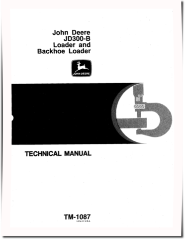 John Deere 300B Backhoe Loaders and 300B Wheel Loaders Technical Manual (TM1087)